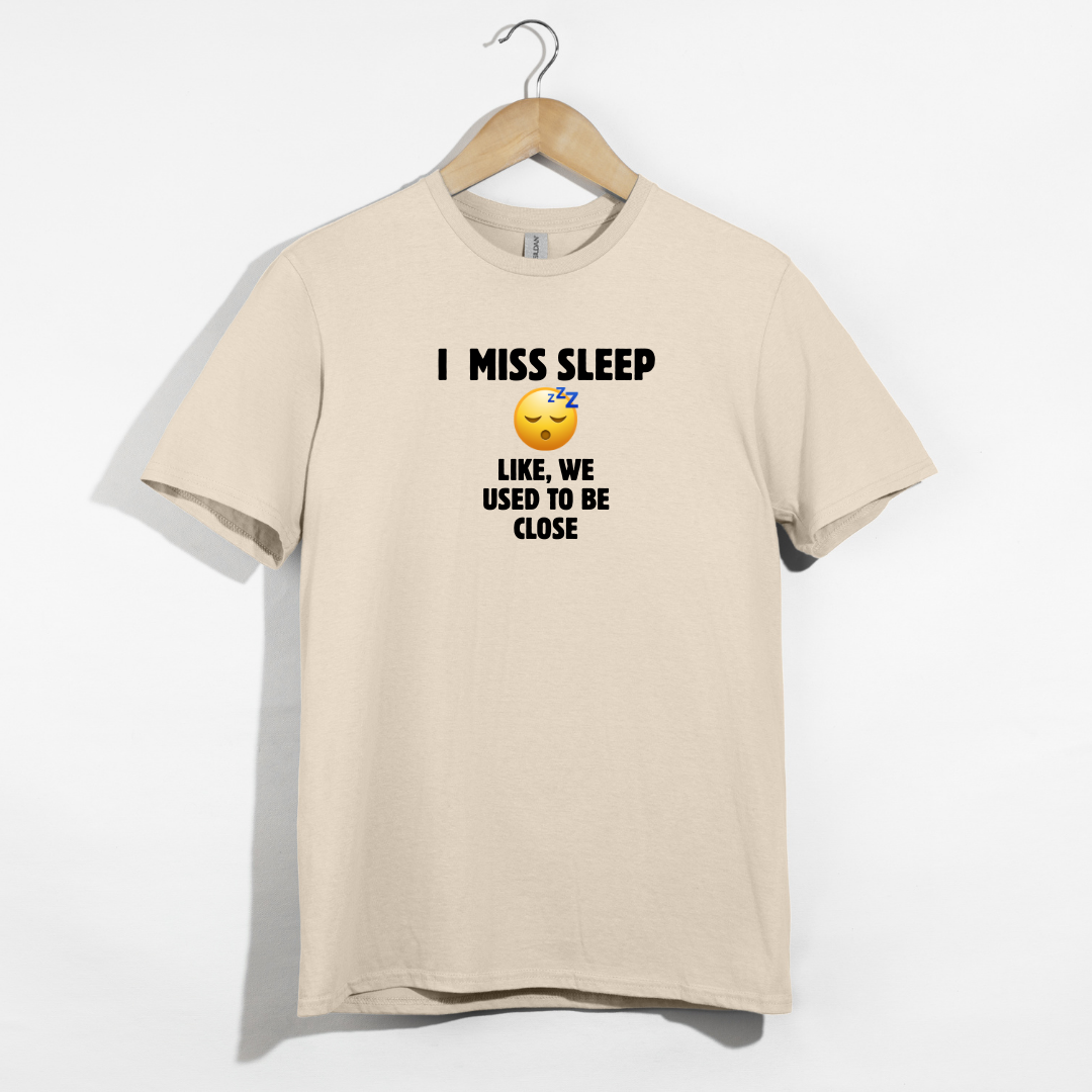 I Miss Sleep. Like, We Used To Be Close. T-Shirt