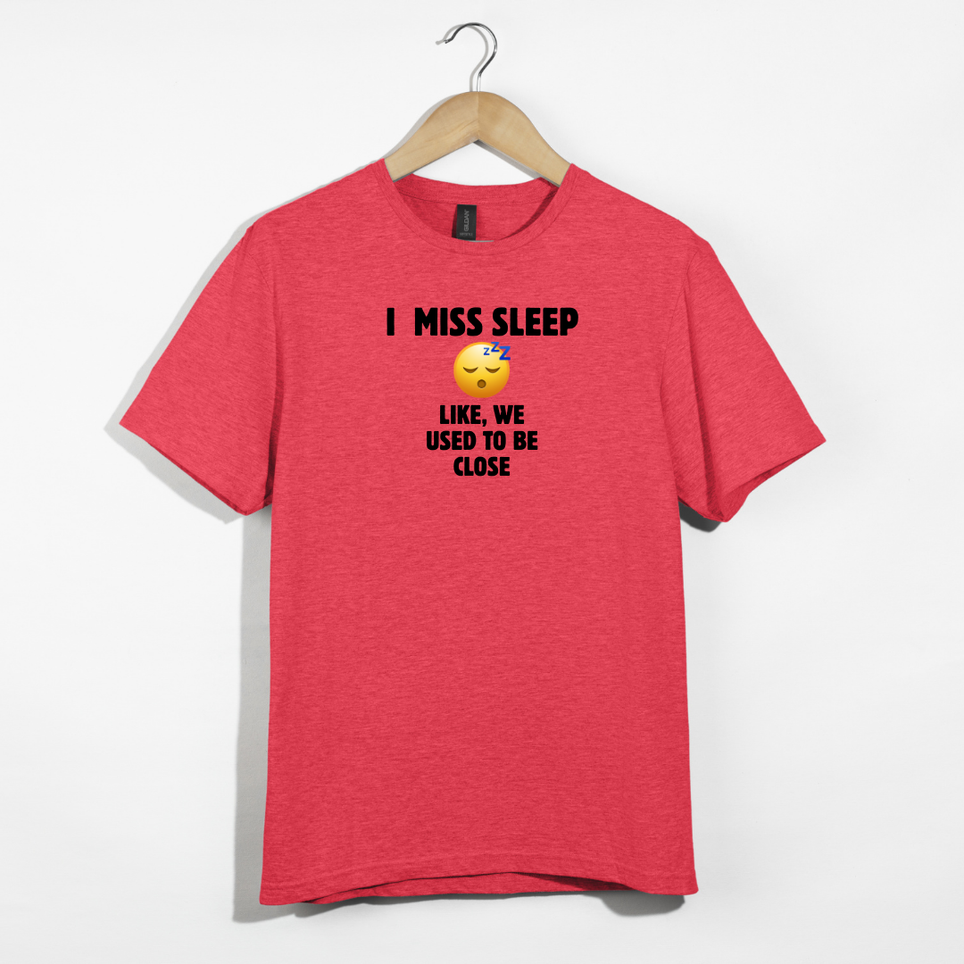 I Miss Sleep. Like, We Used To Be Close. T-Shirt