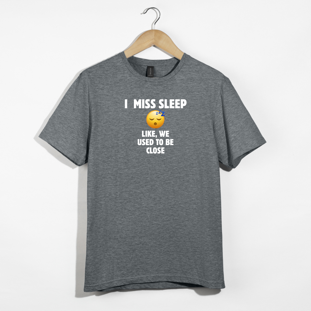 I Miss Sleep. Like, We Used To Be Close. T-Shirt