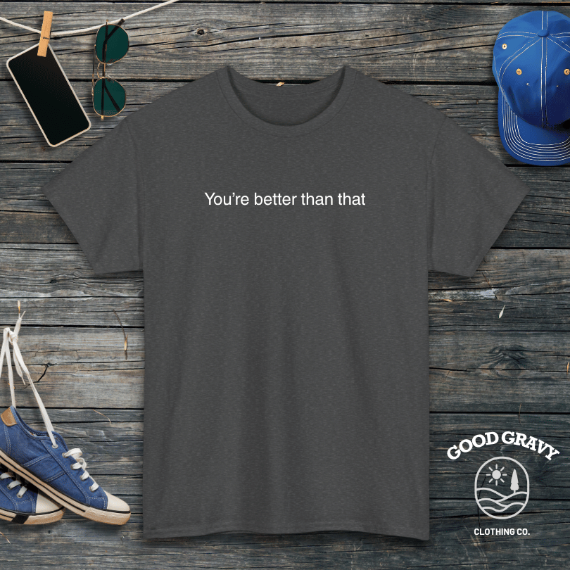 You're better than that T-Shirt