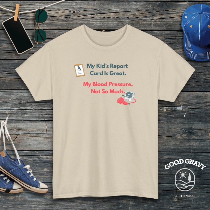 My Kid’s Report Card Is Great. My Blood Pressure, Not So Much. T-Shirt