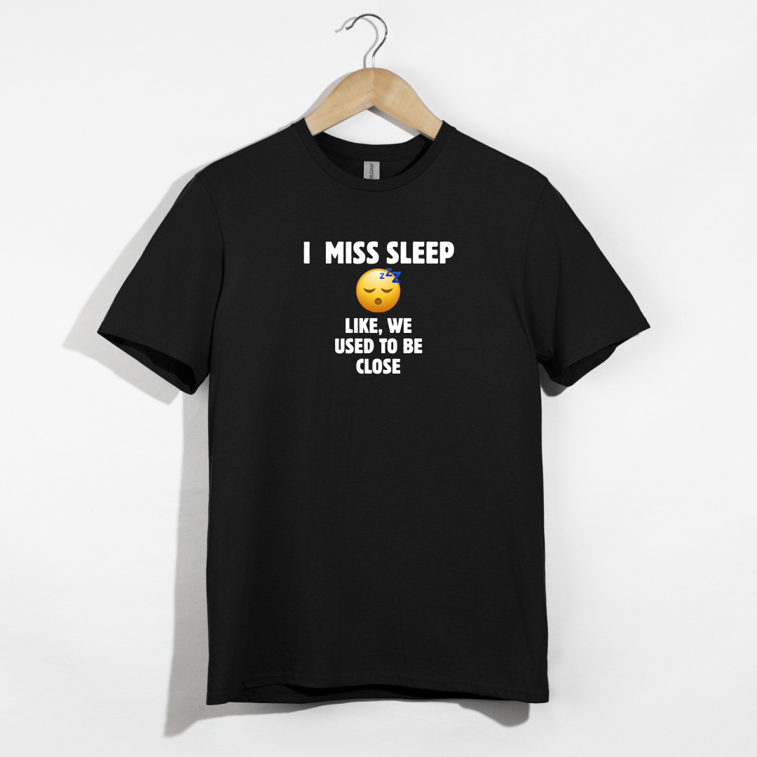 I Miss Sleep. Like, We Used To Be Close. T-Shirt