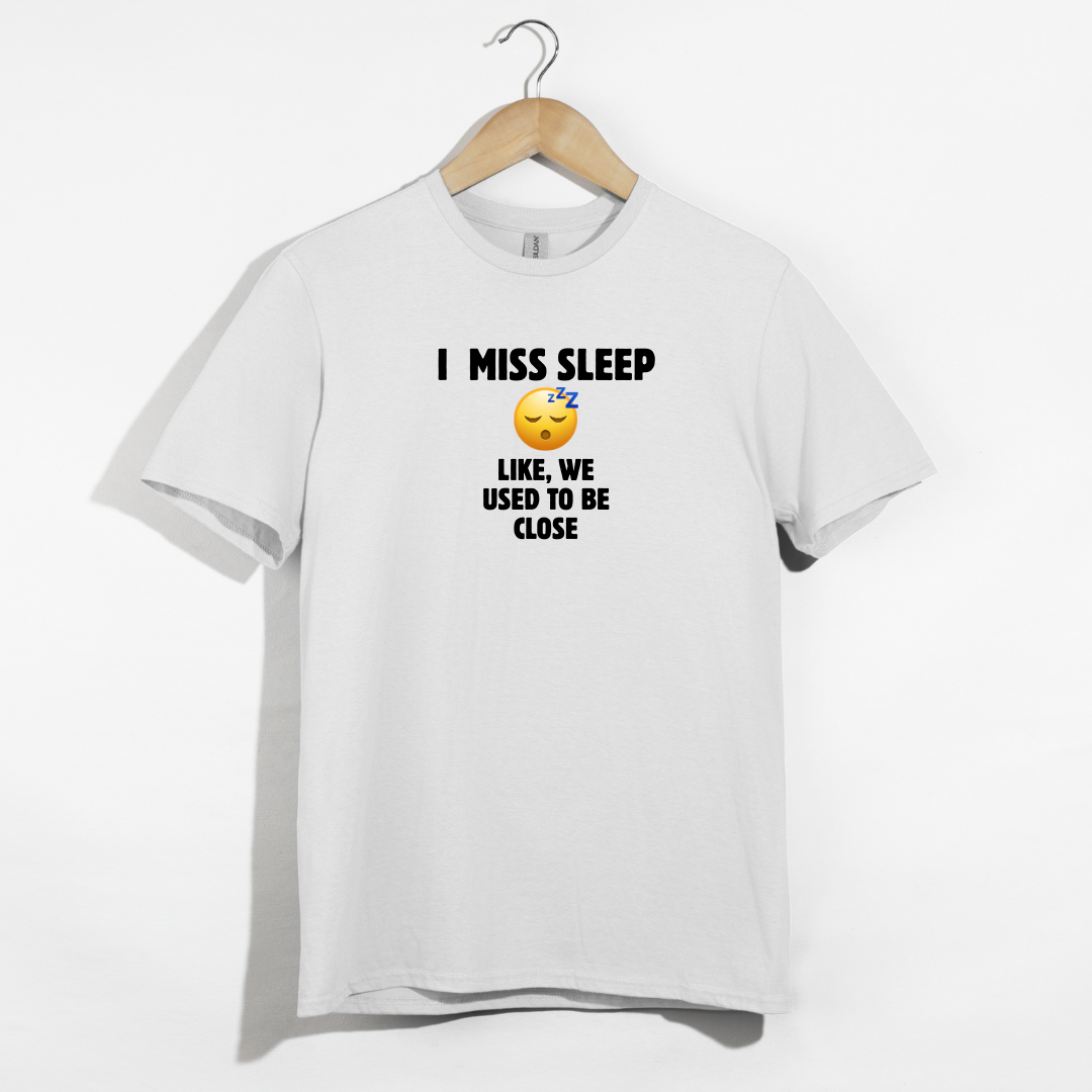 I Miss Sleep. Like, We Used To Be Close. T-Shirt