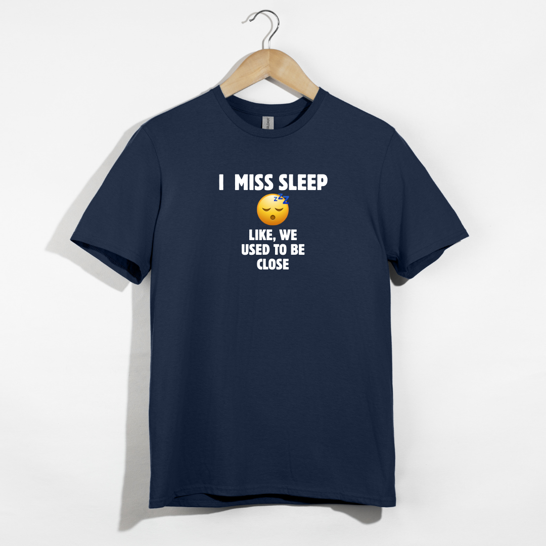I Miss Sleep. Like, We Used To Be Close. T-Shirt