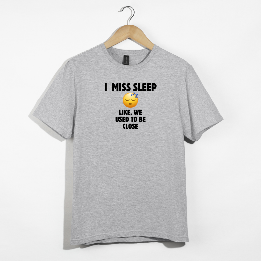 I Miss Sleep. Like, We Used To Be Close. T-Shirt