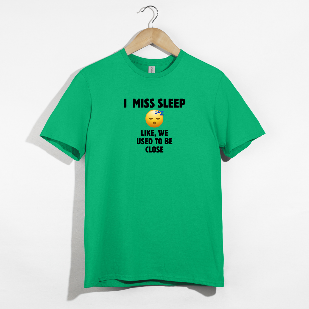 I Miss Sleep. Like, We Used To Be Close. T-Shirt