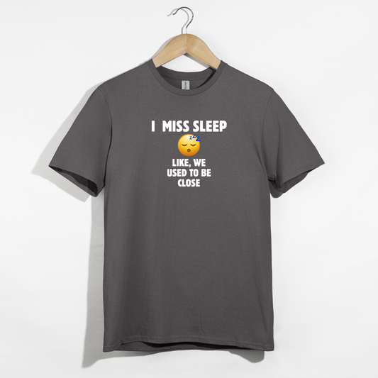 I Miss Sleep. Like, We Used To Be Close. T-Shirt