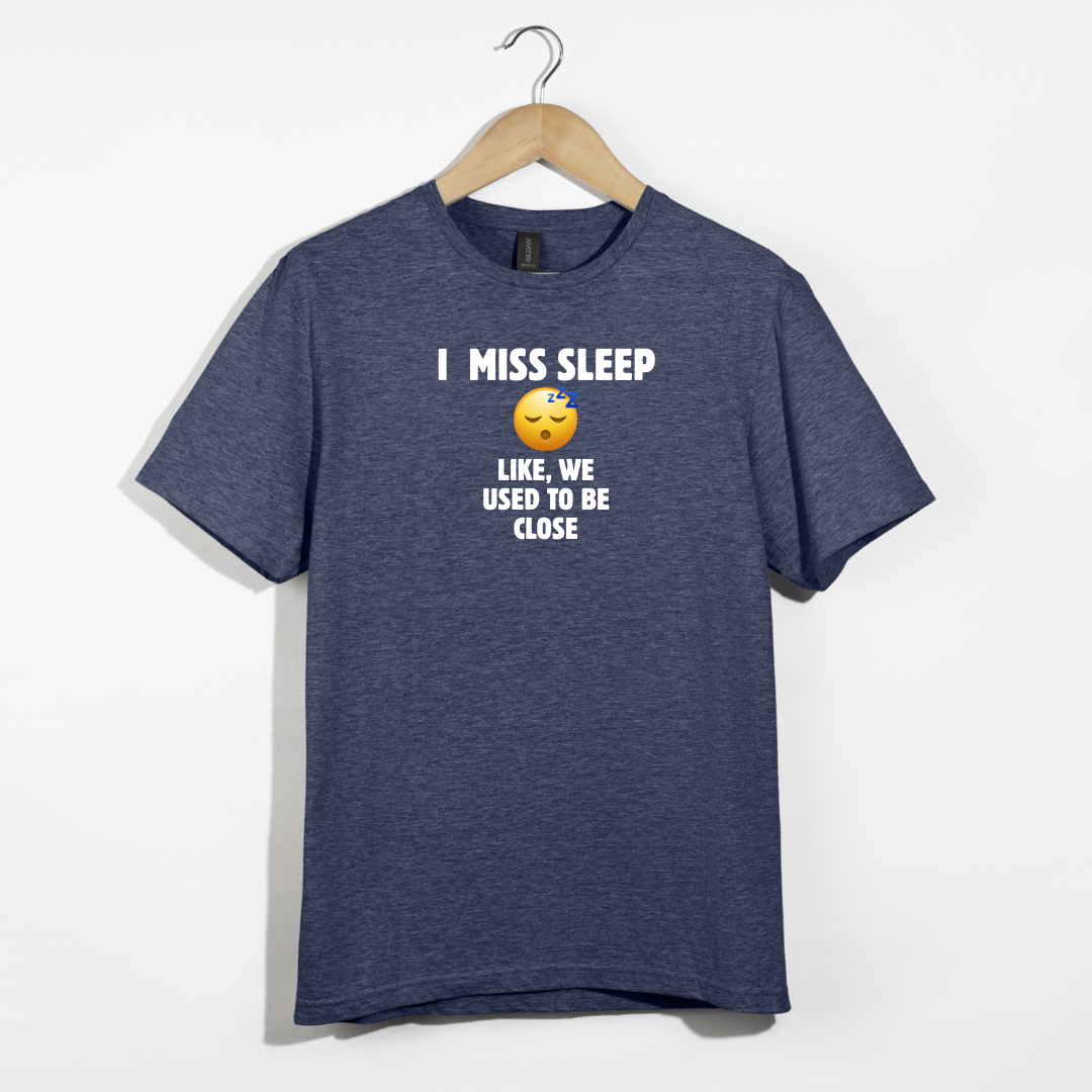 I Miss Sleep. Like, We Used To Be Close. T-Shirt
