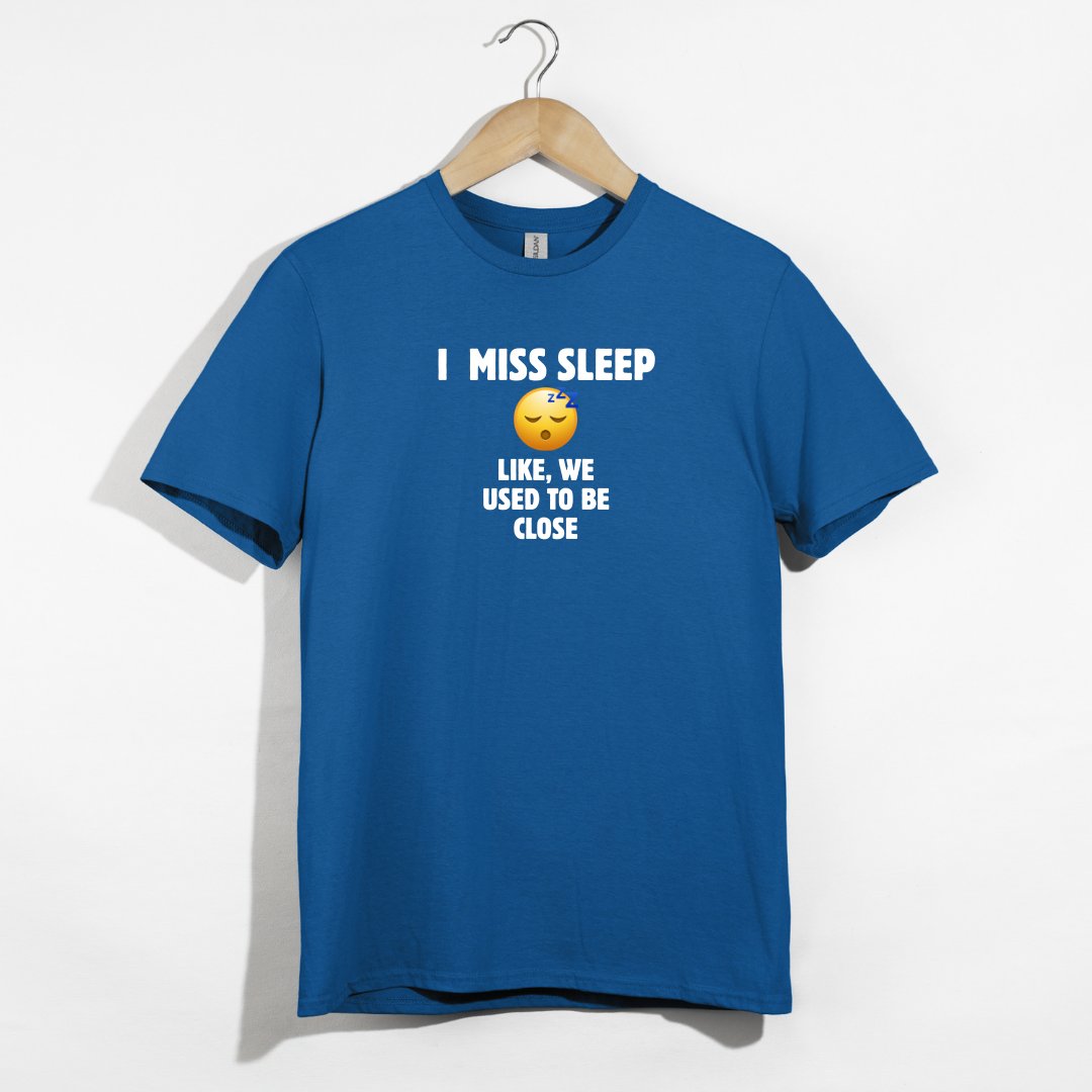 I Miss Sleep. Like, We Used To Be Close. T-Shirt