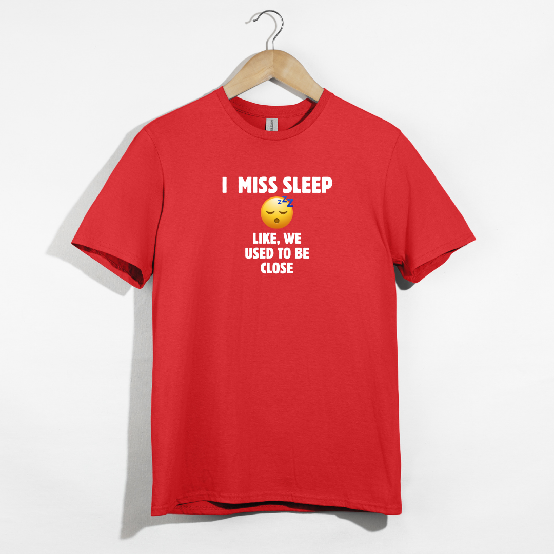 I Miss Sleep. Like, We Used To Be Close. T-Shirt
