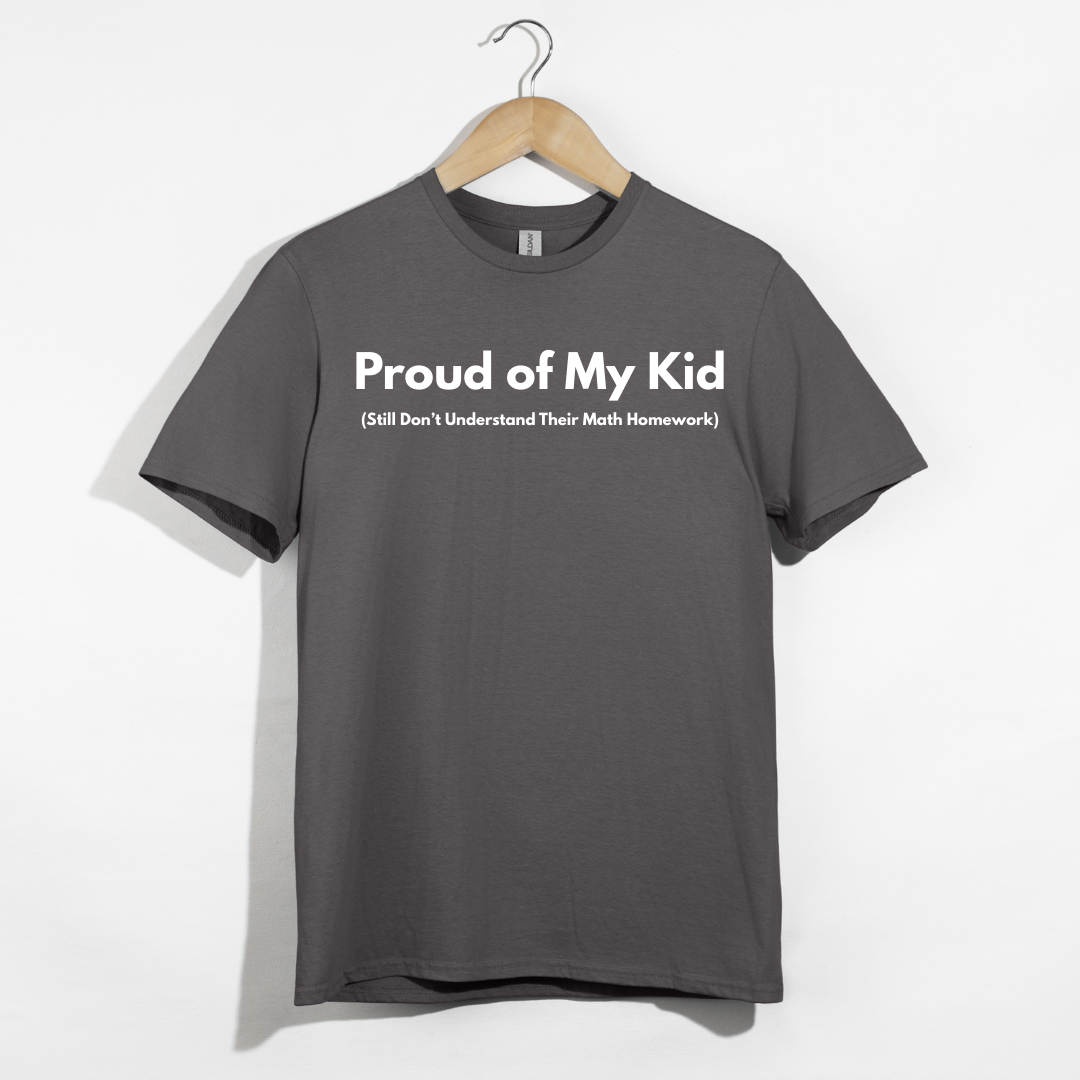 Proud of My Kid (Still Don't Understand Their Math Homework) T-Shirt
