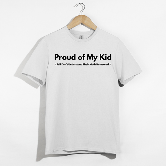 Proud of My Kid (Still Don't Understand Their Math Homework) T-Shirt