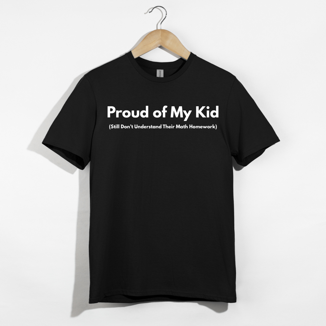 Proud of My Kid (Still Don't Understand Their Math Homework) T-Shirt