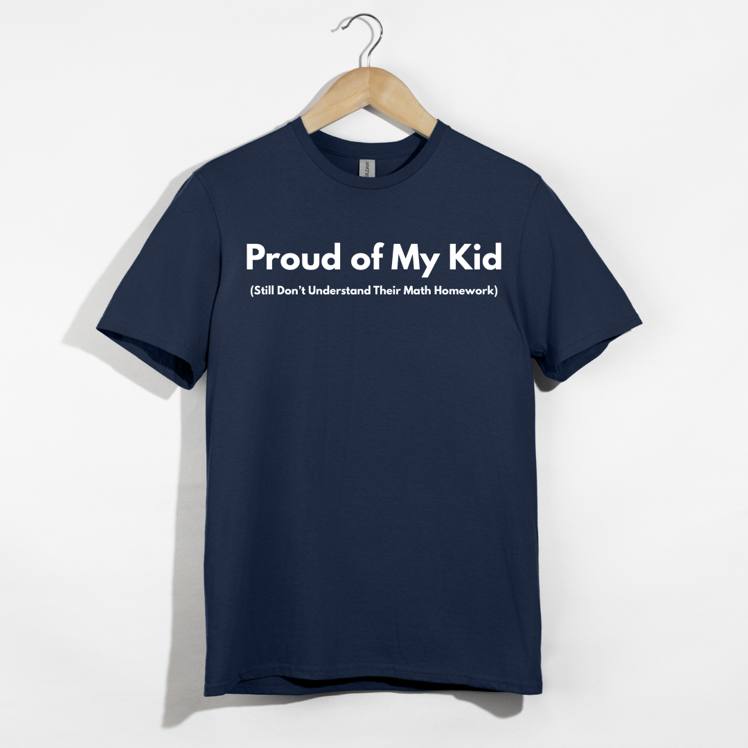 Proud of My Kid (Still Don't Understand Their Math Homework) T-Shirt