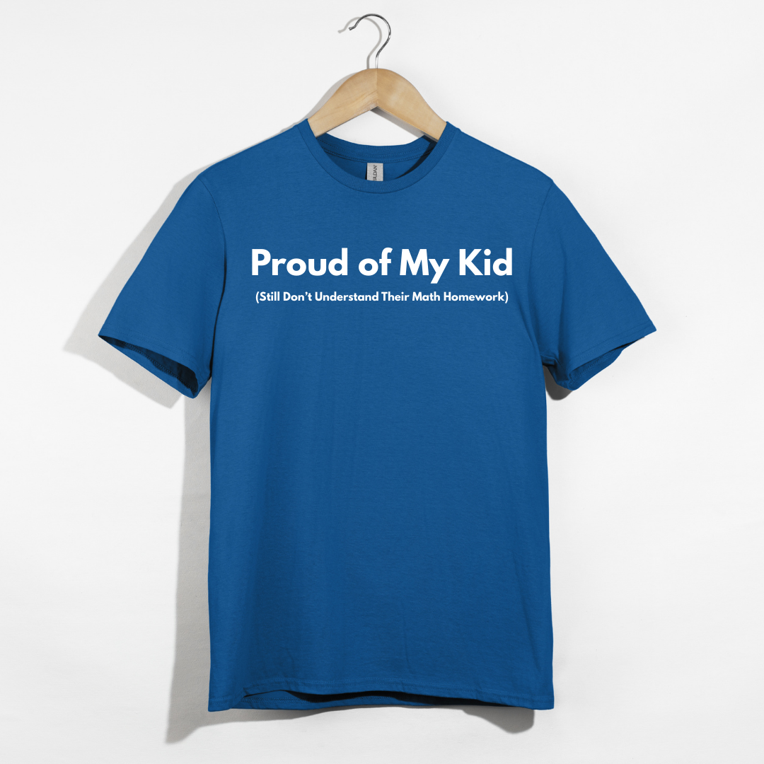Proud of My Kid (Still Don't Understand Their Math Homework) T-Shirt