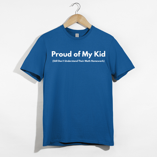 Proud of My Kid (Still Don't Understand Their Math Homework) T-Shirt