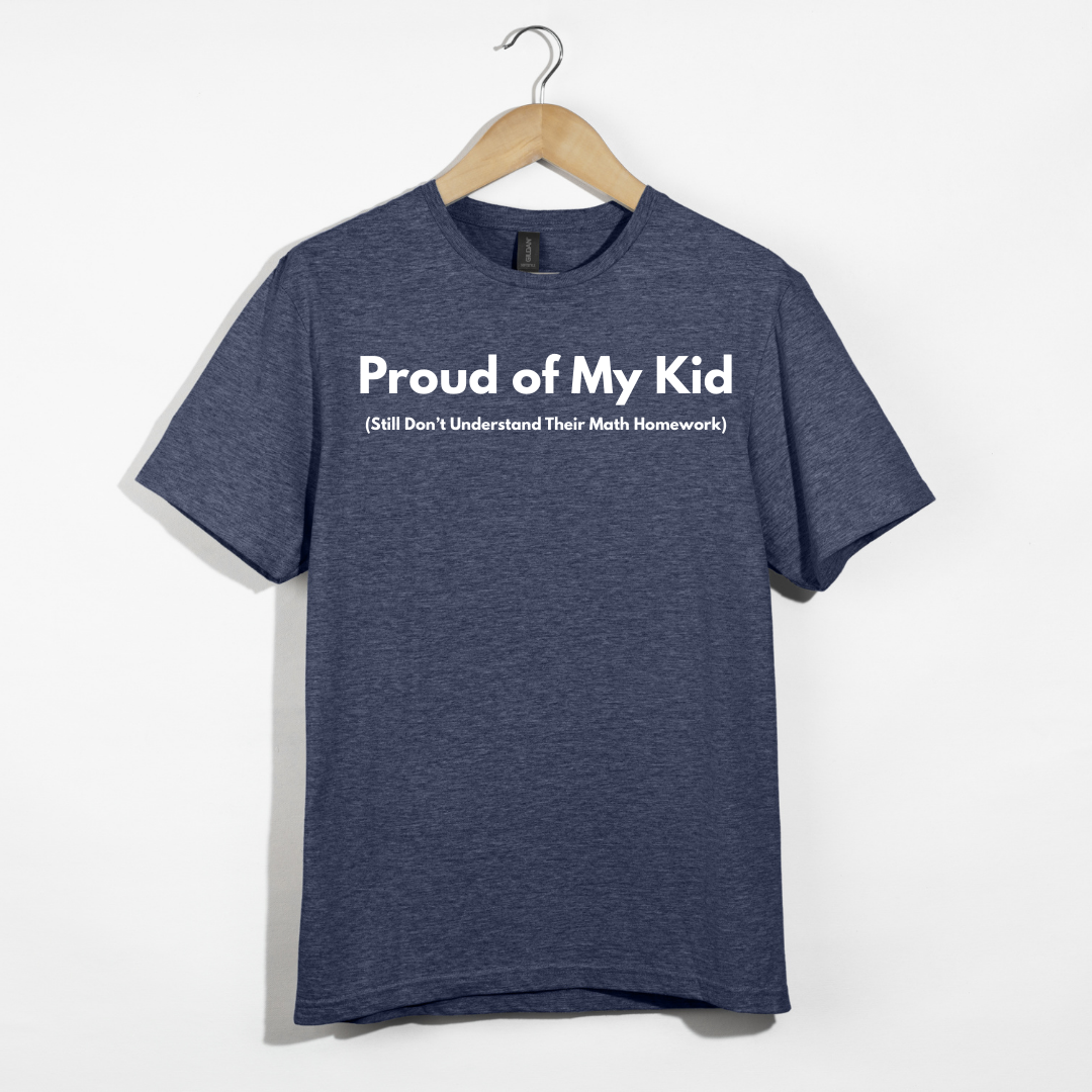 Proud of My Kid (Still Don't Understand Their Math Homework) T-Shirt