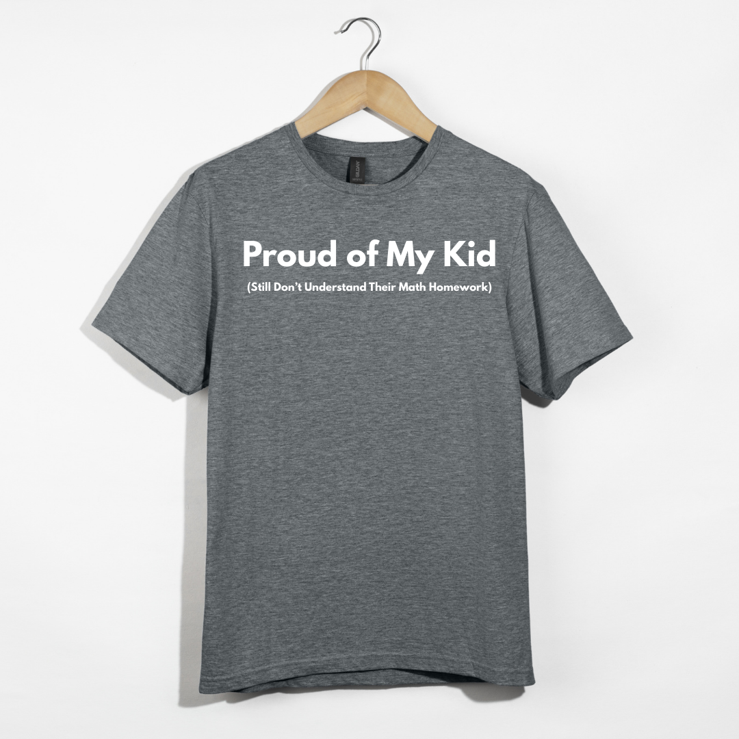 Proud of My Kid (Still Don't Understand Their Math Homework) T-Shirt
