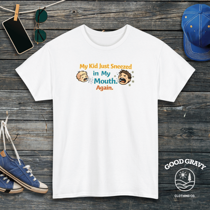 My Kid Just Sneezed in My Mouth. Again. T-Shirt