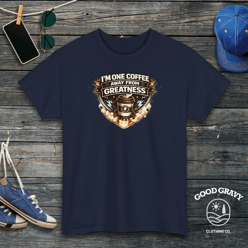 I’m One Coffee Away From Greatness T-Shirt