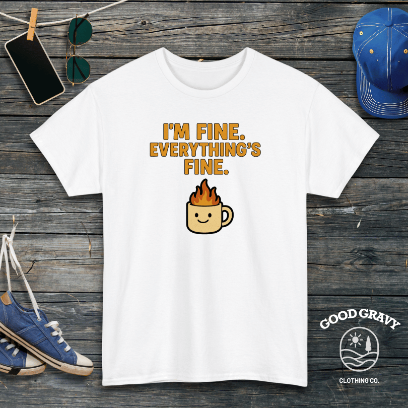 I'm Fine. Everything Is Fine. T-Shirt