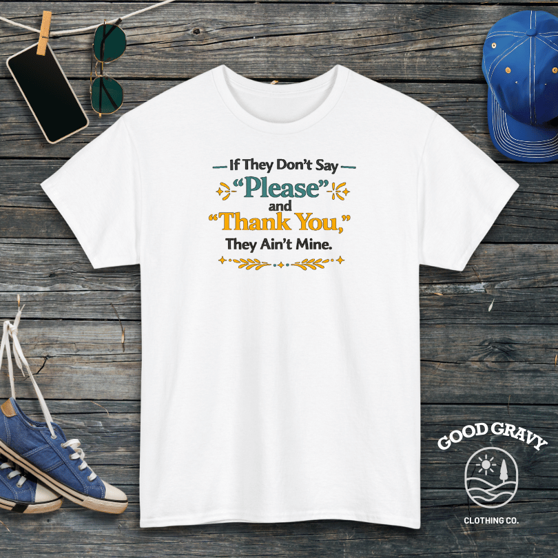 If They Don’t Say ‘Please’ and ‘Thank You,’ They Ain’t Mine T-Shirt