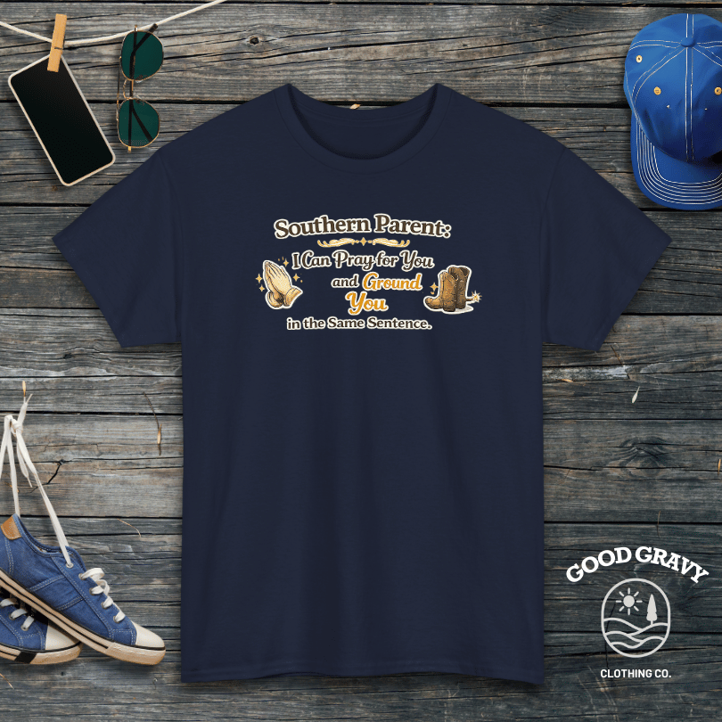 Southern Parent: I Can Pray for You and Ground You in the Same Sentence. T-Shirt