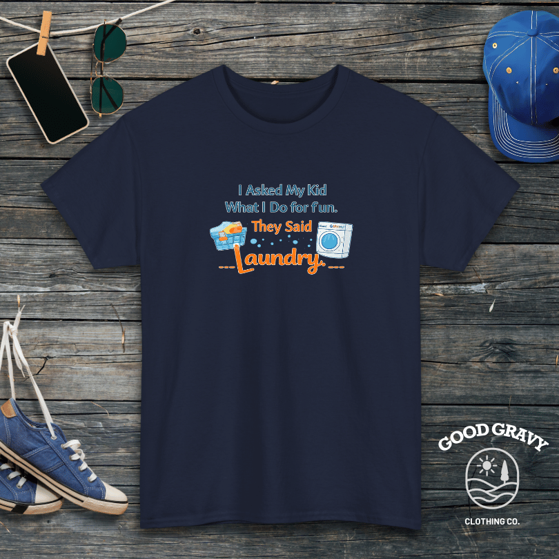 I Asked My Kid What I Do for Fun. They Said Laundry. T-Shirt