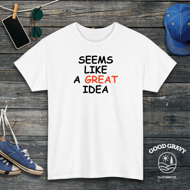 Seems Like a Great Idea T-Shirt
