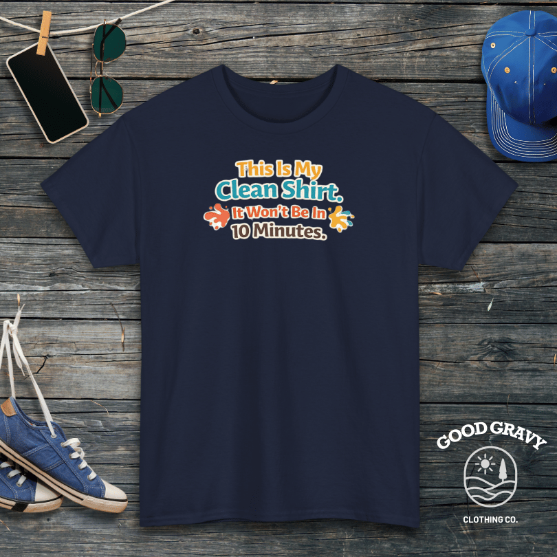 This Is My Clean Shirt. It Won't Be In 10 Minutes T-Shirt