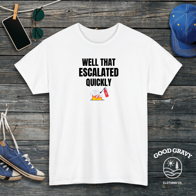 Well That Escalated Quickly T-Shirt