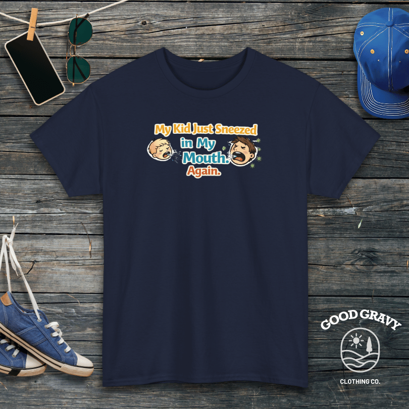 My Kid Just Sneezed in My Mouth. Again. T-Shirt