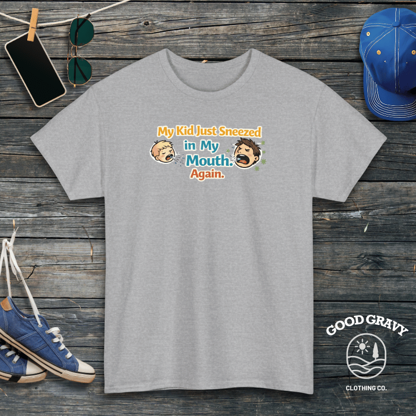My Kid Just Sneezed in My Mouth. Again. T-Shirt
