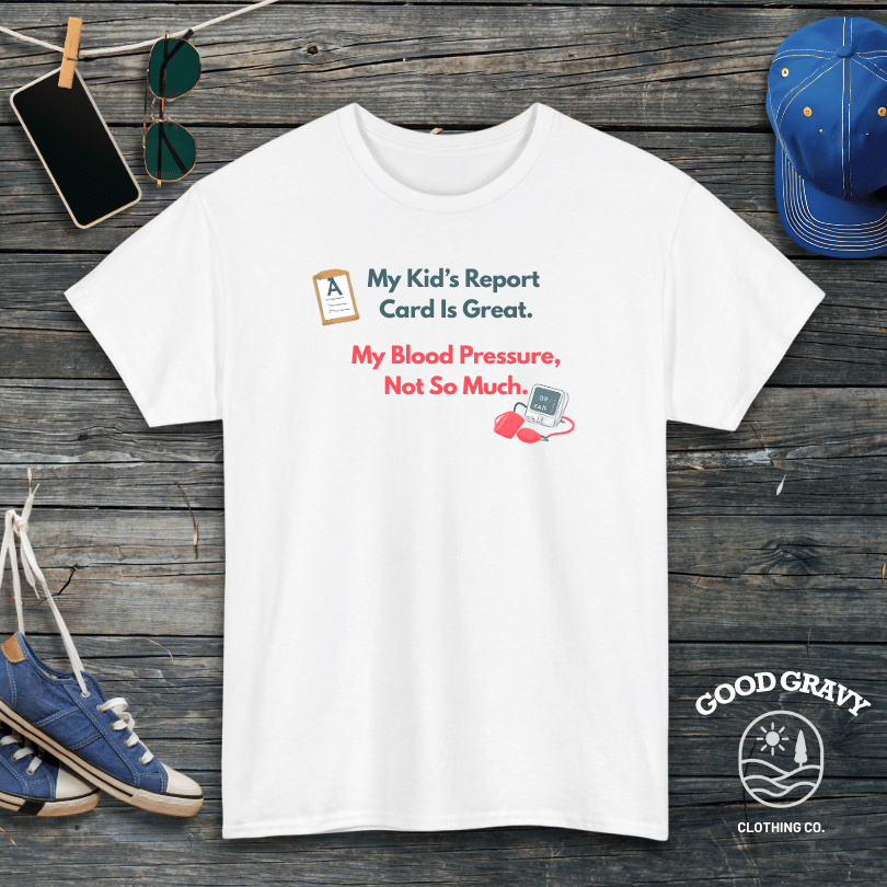 My Kid’s Report Card Is Great. My Blood Pressure, Not So Much. T-Shirt