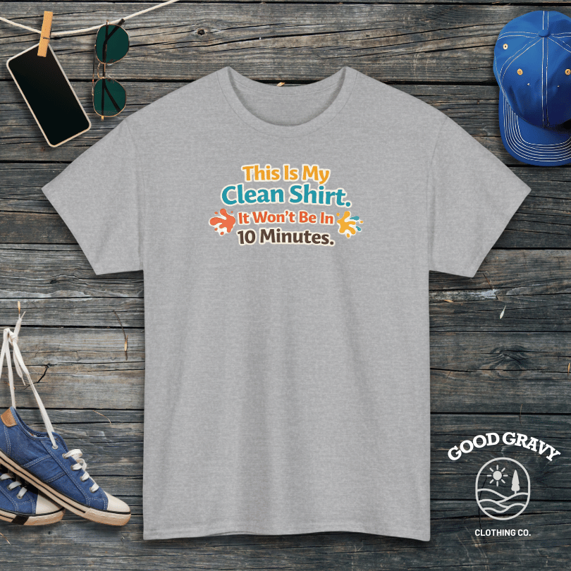 This Is My Clean Shirt. It Won't Be In 10 Minutes T-Shirt