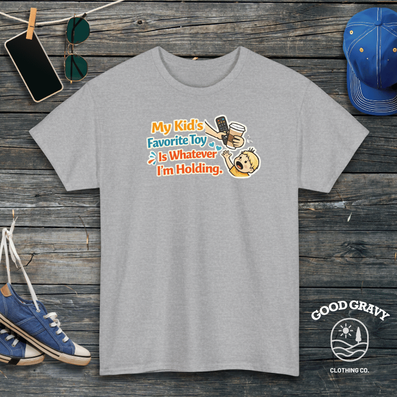My Kid’s Favorite Toy Is Whatever I’m Holding T-Shirt