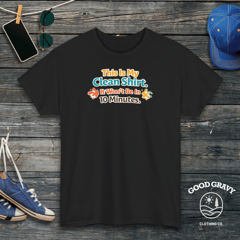 This Is My Clean Shirt. It Won't Be In 10 Minutes T-Shirt