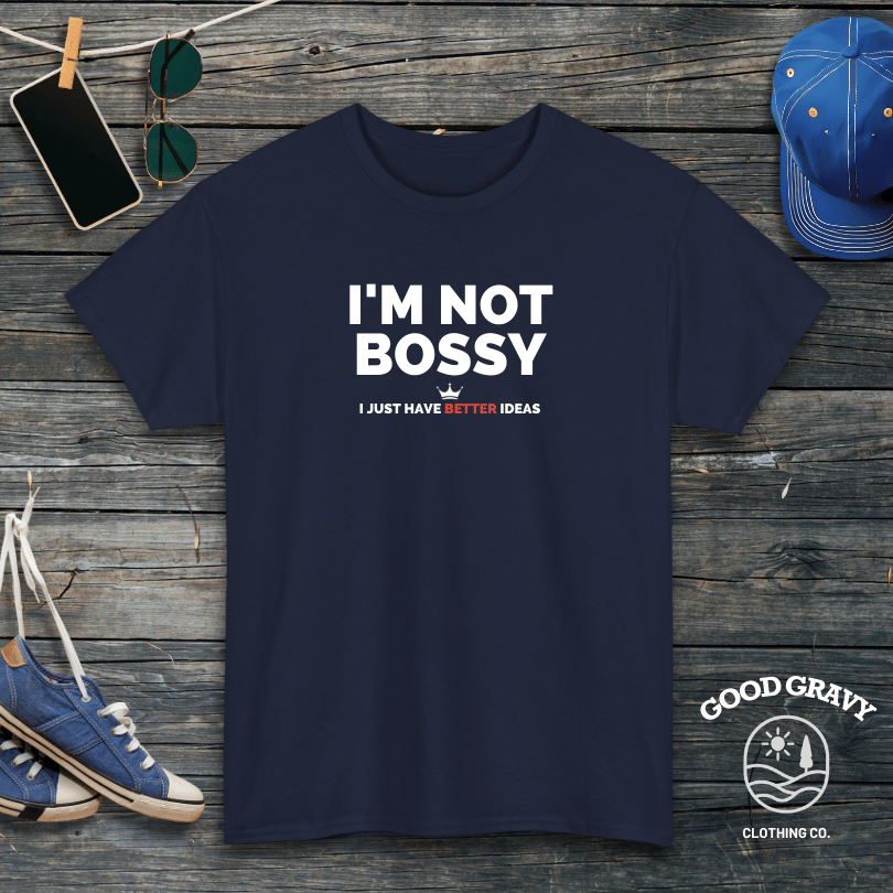 I'm not bossy. I just have better ideas T-Shirt