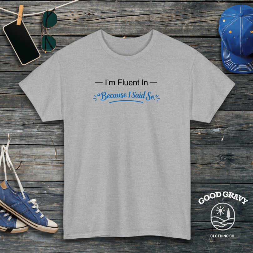 I’m Fluent in ‘Because I Said So’ T-Shirt
