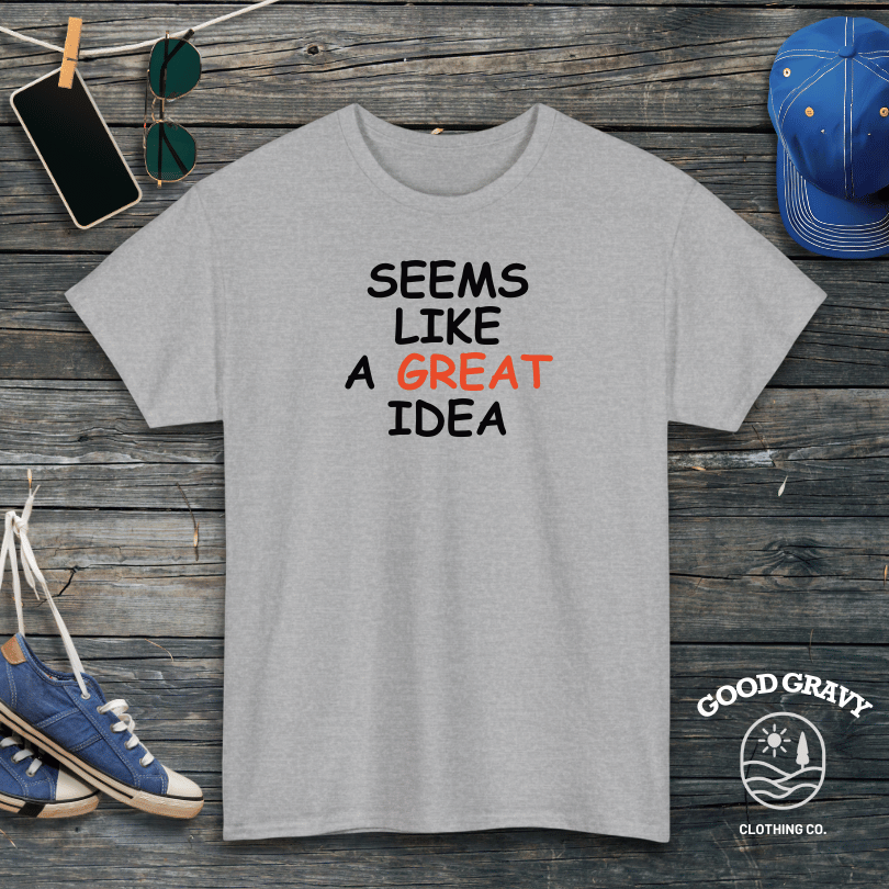 Seems Like a Great Idea T-Shirt