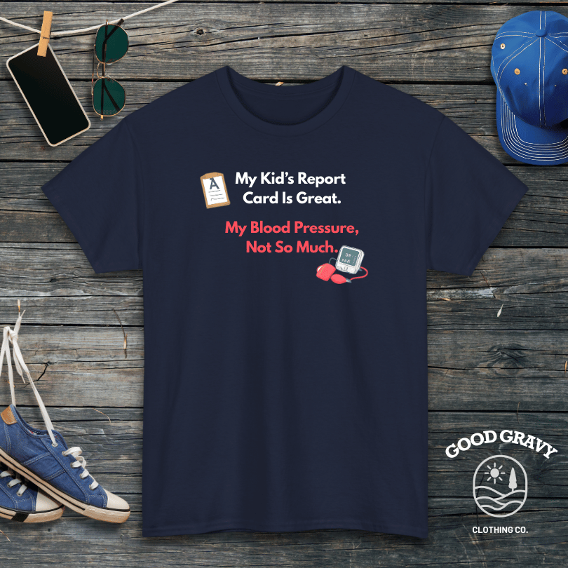 My Kid’s Report Card Is Great. My Blood Pressure, Not So Much. T-Shirt