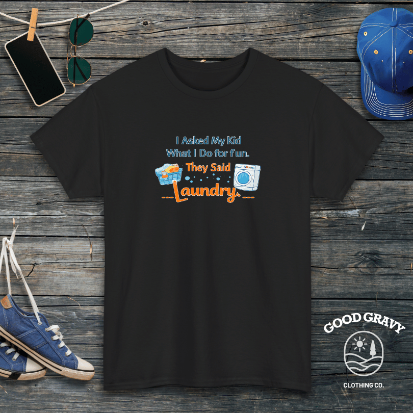 I Asked My Kid What I Do for Fun. They Said Laundry. T-Shirt