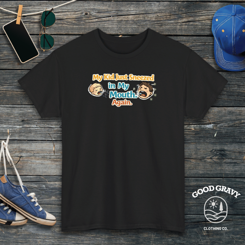 My Kid Just Sneezed in My Mouth. Again. T-Shirt