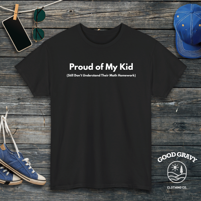 Proud of My Kid. Still Don't Understand Their Math Homework T-Shirt