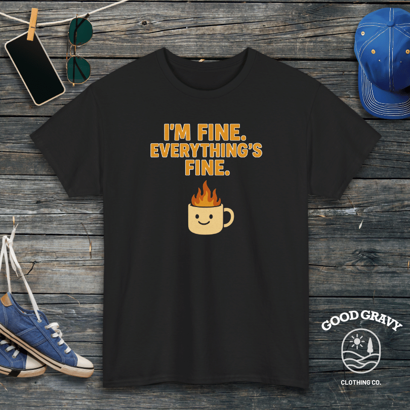 I'm Fine. Everything Is Fine. T-Shirt