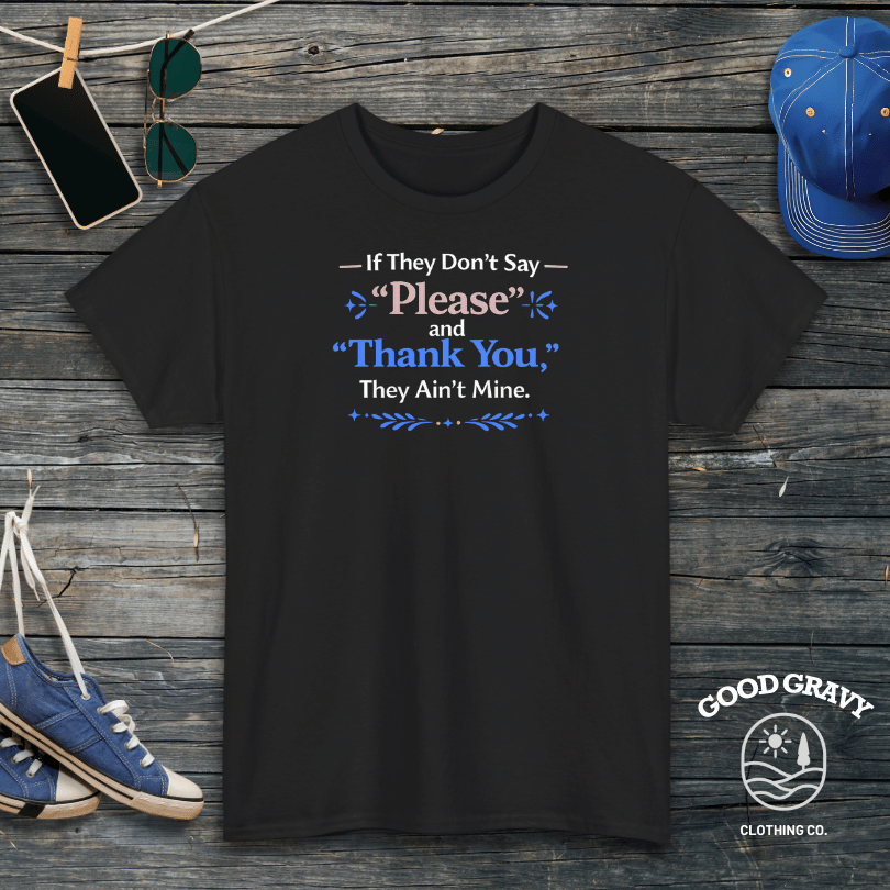 If They Don’t Say ‘Please’ and ‘Thank You,’ They Ain’t Mine T-Shirt