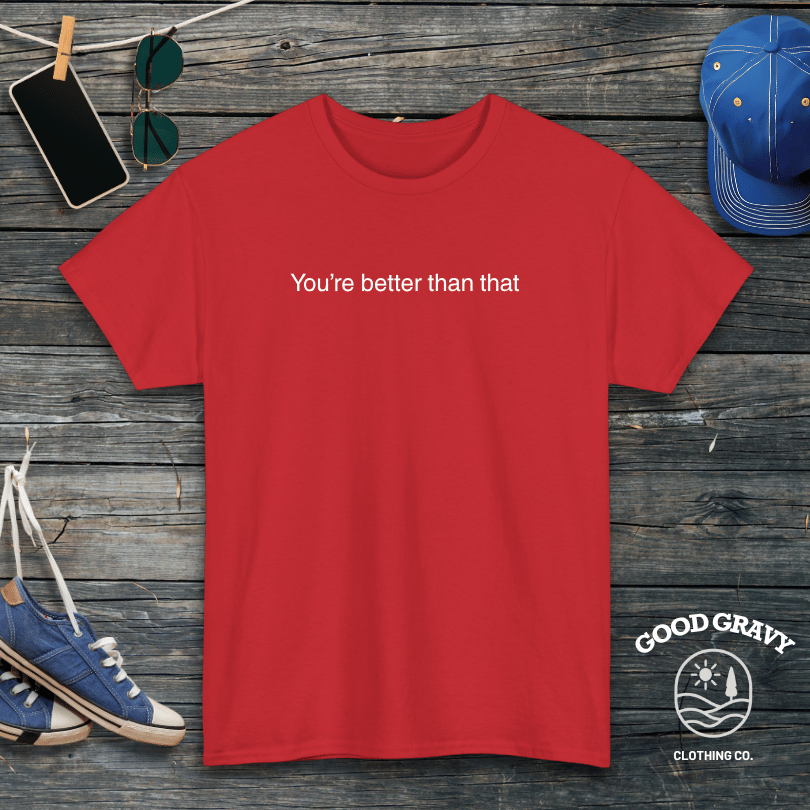 You're better than that T-Shirt