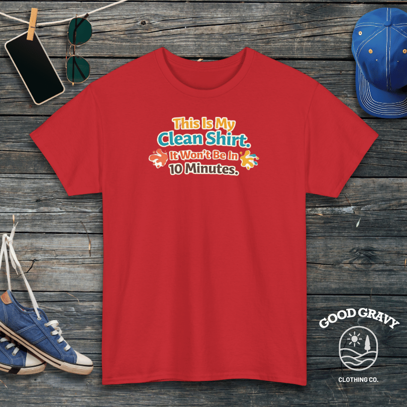 This Is My Clean Shirt. It Won't Be In 10 Minutes T-Shirt