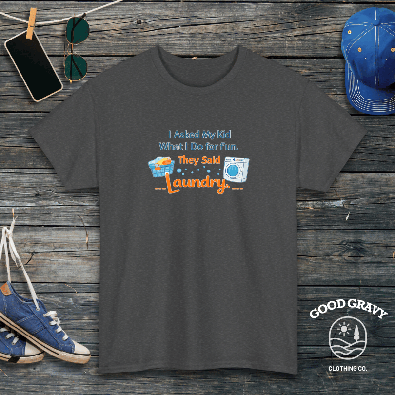 I Asked My Kid What I Do for Fun. They Said Laundry. T-Shirt