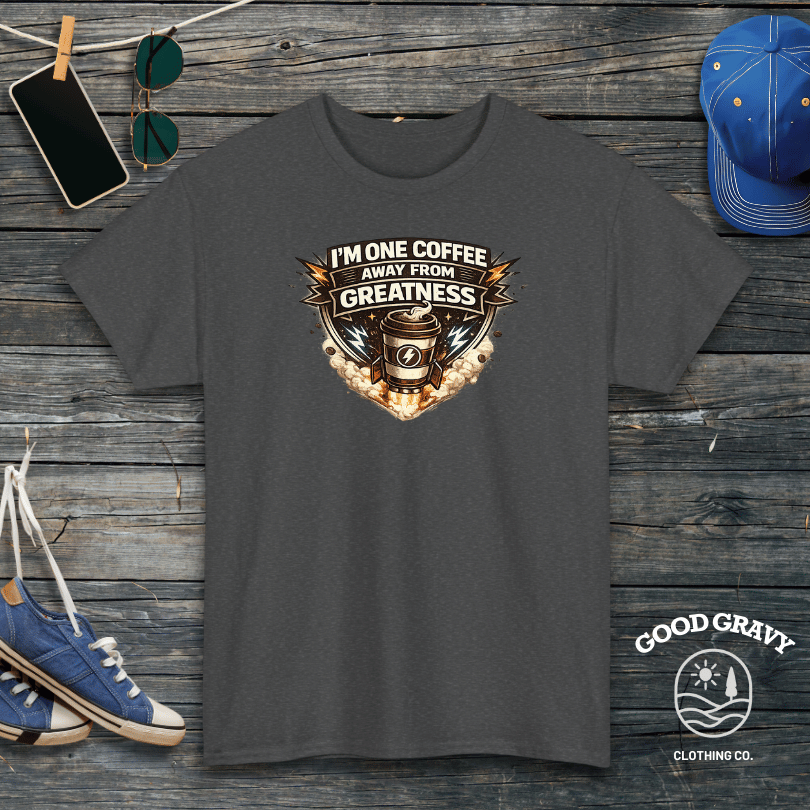 I’m One Coffee Away From Greatness T-Shirt